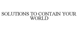 SOLUTIONS TO CONTAIN YOUR WORLD