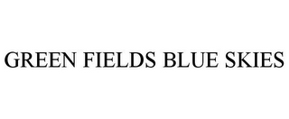 GREEN FIELDS BLUE SKIES