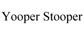 YOOPER STOOPER