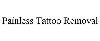 PAINLESS TATTOO REMOVAL