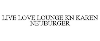 LIVE LOVE LOUNGE KN KAREN NEUBURGER