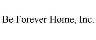 BE FOREVER HOME, INC.