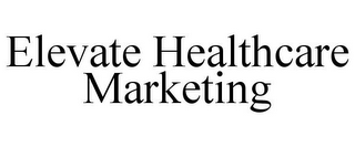 ELEVATE HEALTHCARE MARKETING