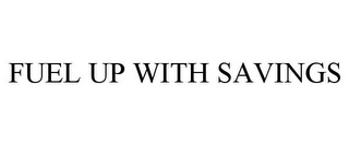 FUEL UP WITH SAVINGS