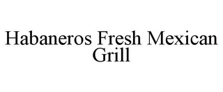 HABANEROS FRESH MEXICAN GRILL
