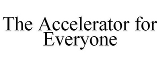 THE ACCELERATOR FOR EVERYONE