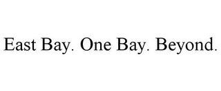 EAST BAY. ONE BAY. BEYOND.