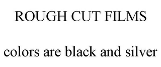 ROUGH CUT FILMS COLORS ARE BLACK AND SILVER