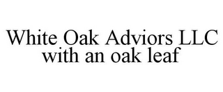 WHITE OAK ADVIORS LLC WITH AN OAK LEAF