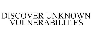 DISCOVER UNKNOWN VULNERABILITIES