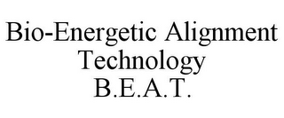 BIO-ENERGETIC ALIGNMENT TECHNOLOGY B.E.A.T.