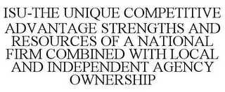 ISU-THE UNIQUE COMPETITIVE ADVANTAGE STRENGTHS AND RESOURCES OF A NATIONAL FIRM COMBINED WITH LOCAL AND INDEPENDENT AGENCY OWNERSHIP