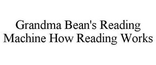 GRANDMA BEAN'S READING MACHINE HOW READING WORKS