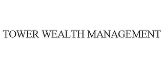 TOWER WEALTH MANAGEMENT