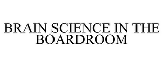 BRAIN SCIENCE IN THE BOARDROOM