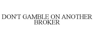 DON'T GAMBLE ON ANOTHER BROKER