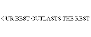 OUR BEST OUTLASTS THE REST