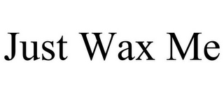 JUST WAX ME