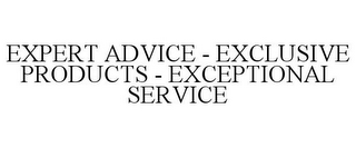 EXPERT ADVICE - EXCLUSIVE PRODUCTS - EXCEPTIONAL SERVICE