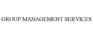 GROUP MANAGEMENT SERVICES