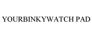 YOURBINKYWATCH PAD