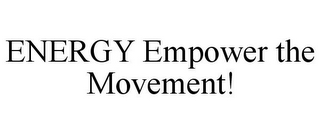 ENERGY EMPOWER THE MOVEMENT!