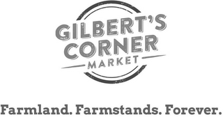 GILBERT'S CORNER MARKET FARMLAND. FARMSTANDS. FOREVER.