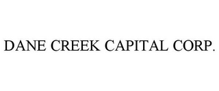 DANE CREEK CAPITAL CORP.