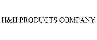 H&H PRODUCTS COMPANY