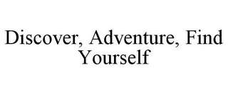 DISCOVER, ADVENTURE, FIND YOURSELF