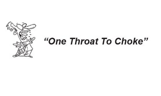 "ONE THROAT TO CHOKE"