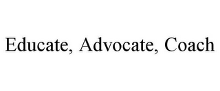 EDUCATE, ADVOCATE, COACH