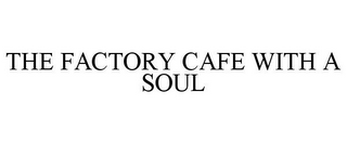 THE FACTORY CAFE WITH A SOUL