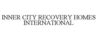 INNER CITY RECOVERY HOMES INTERNATIONAL