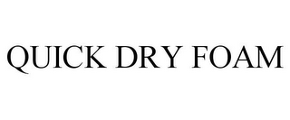 QUICK DRY FOAM