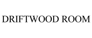 DRIFTWOOD ROOM