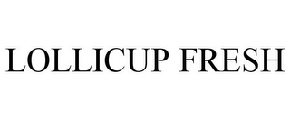 LOLLICUP FRESH