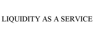 LIQUIDITY AS A SERVICE