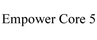 EMPOWER CORE 5
