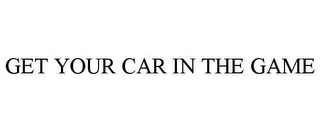 GET YOUR CAR IN THE GAME