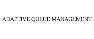 ADAPTIVE QUEUE MANAGEMENT