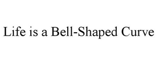 LIFE IS A BELL-SHAPED CURVE