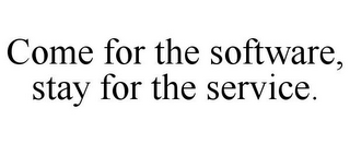 COME FOR THE SOFTWARE, STAY FOR THE SERVICE.