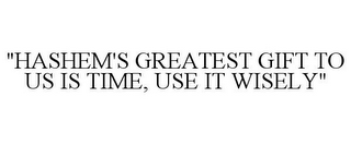 "HASHEM'S GREATEST GIFT TO US IS TIME, USE IT WISELY"