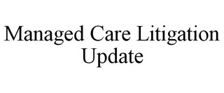 MANAGED CARE LITIGATION UPDATE