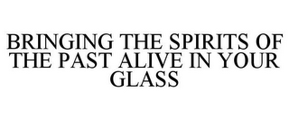 BRINGING THE SPIRITS OF THE PAST ALIVE IN YOUR GLASS