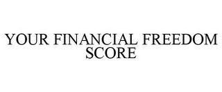 YOUR FINANCIAL FREEDOM SCORE