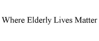 WHERE ELDERLY LIVES MATTER