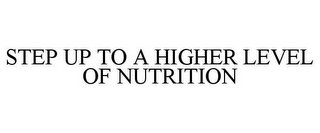 STEP UP TO A HIGHER LEVEL OF NUTRITION