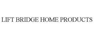 LIFT BRIDGE HOME PRODUCTS